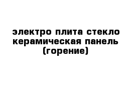 электро плита стекло керамическая панель (горение)